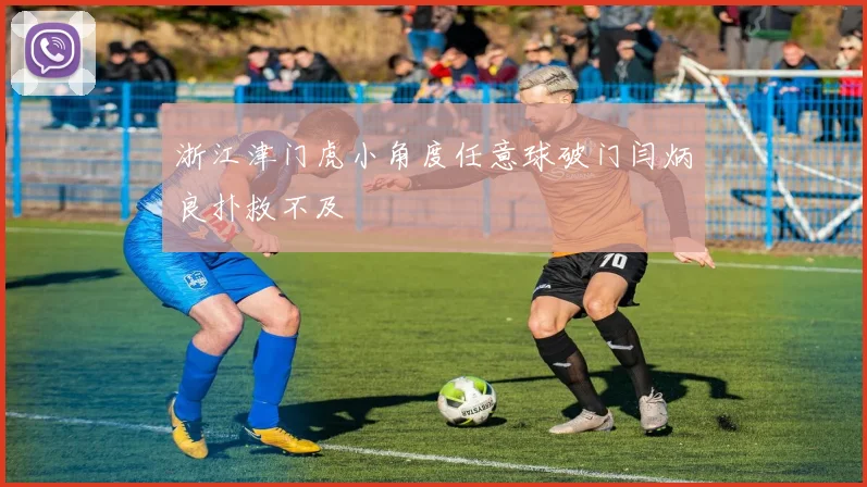 浙江津门虎小角度任意球破门闫炳良扑救不及