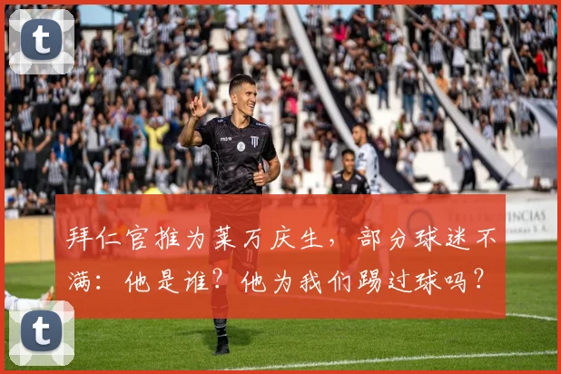 拜仁官推为莱万庆生，部分球迷不满：他是谁？他为我们踢过球吗？