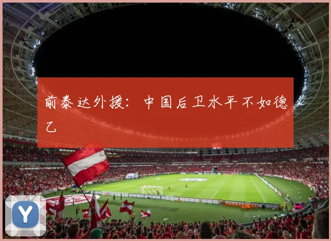 前泰达外援：中国后卫水平不如德乙