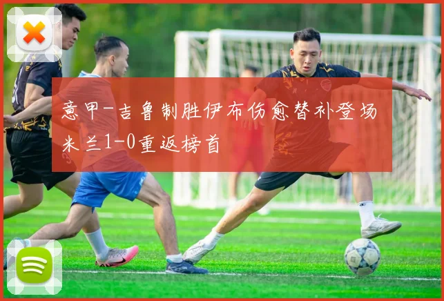 意甲-吉鲁制胜伊布伤愈替补登场 米兰1-0重返榜首