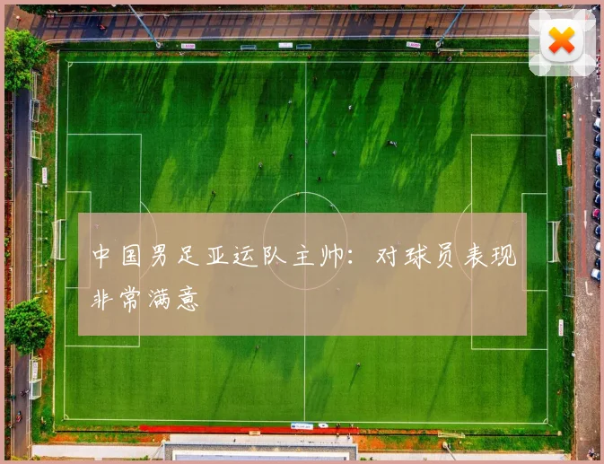 中国男足亚运队主帅：对球员表现非常满意