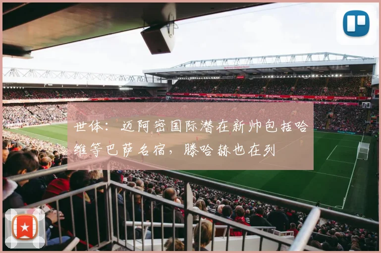 世体：迈阿密国际潜在新帅包括哈维等巴萨名宿，滕哈赫也在列