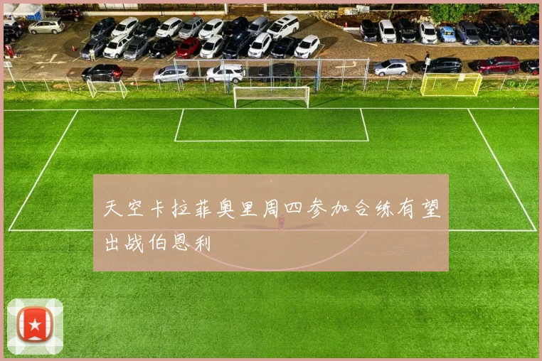 天空卡拉菲奥里周四参加合练有望出战伯恩利